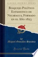 libro Bosquejo Político Estadistico De Nicaragua, Formado En El Año 1823 (classic Reprint)